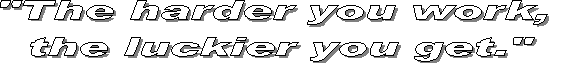 The harder you work,   the luckier you get.